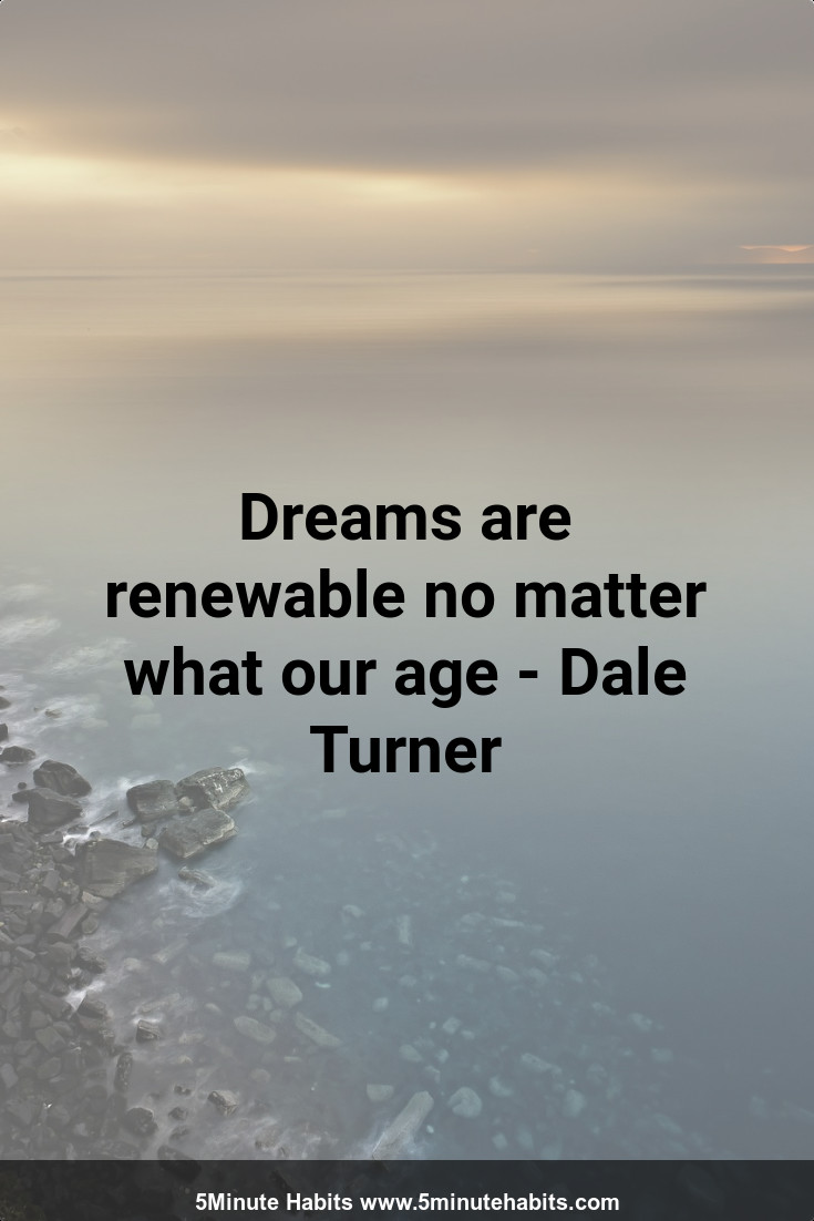 Dreams are renewable no matter what our age - Dale Turner
